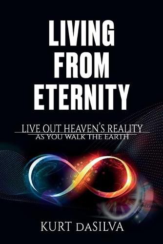 Cover image for Living From Eternity: Live Out Heaven's Reality As You Walk The Earth