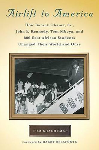 Cover image for Airlift to America: How Barack Obama, Sr., John F. Kennedy, Tom Mboya, and 800 East African Students Changed Their World and Ours