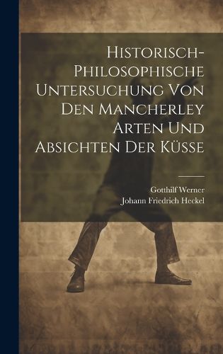 Cover image for Historisch-philosophische Untersuchung Von Den Mancherley Arten Und Absichten Der Kuesse