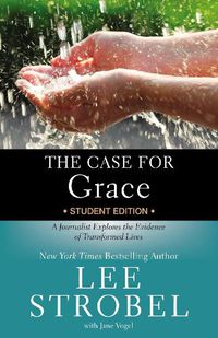 Cover image for The Case for Grace Student Edition: A Journalist Explores the Evidence of Transformed Lives