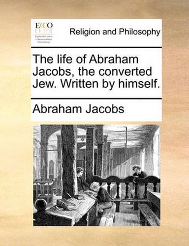 Cover image for The Life of Abraham Jacobs, the Converted Jew. Written by Himself.