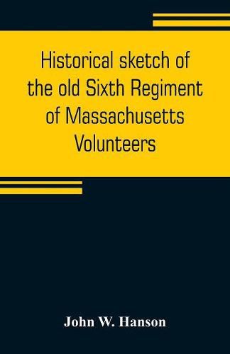 Cover image for Historical sketch of the old Sixth Regiment of Massachusetts Volunteers