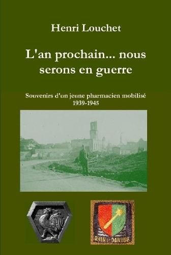 Cover image for L'an Prochain... Nous Serons En Guerre - Souvenirs D'un Jeune Pharmacien Mobilise 1939-1945 (Edition Reliee)