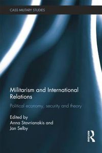 Cover image for Militarism and International Relations: Political Economy, Security, Theory