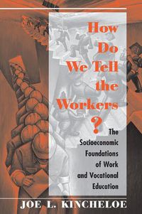 Cover image for How Do We Tell The Workers?: The Socioeconomic Foundations Of Work And Vocational Education