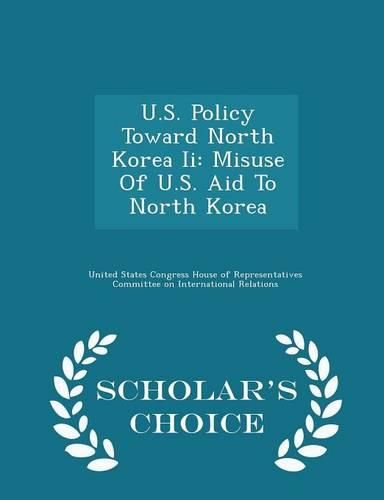 Cover image for U.S. Policy Toward North Korea II: Misuse of U.S. Aid to North Korea - Scholar's Choice Edition