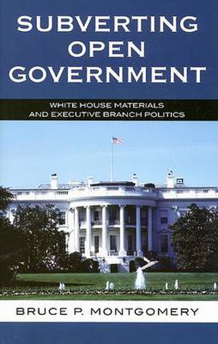 Subverting Open Government: White House Materials and Executive Branch Politics