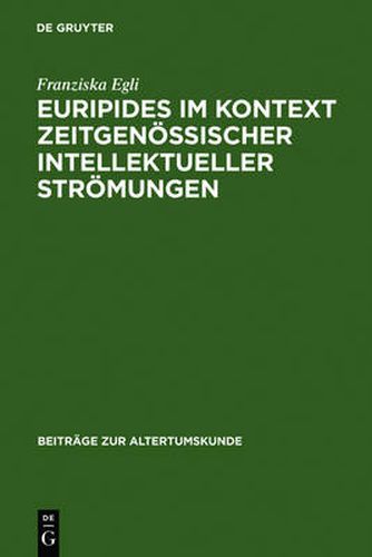 Cover image for Euripides im Kontext zeitgenoessischer intellektueller Stroemungen: Analyse der Funktion philosophischer Themen in den Tragoedien und Fragmenten