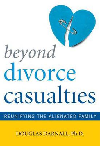 Cover image for Beyond Divorce Casualties: Reunifying the Alienated Family