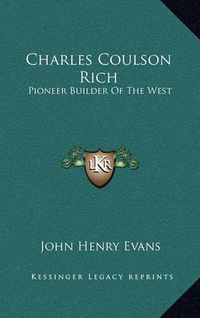 Cover image for Charles Coulson Rich: Pioneer Builder of the West