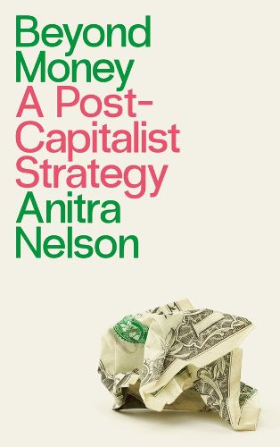 Cover image for Beyond Money: A Postcapitalist Strategy