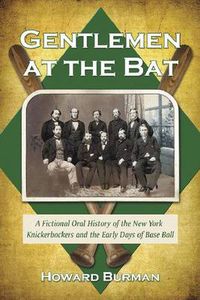 Cover image for Gentlemen at the Bat: A Fictional Oral History of the New York Knickerbockers and the Early Days of Baseball