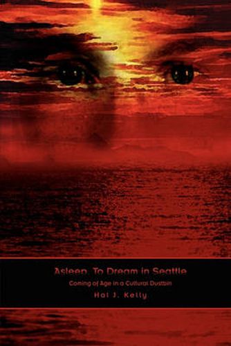 Cover image for Asleep, to Dream in Seattle: Coming of Age in a Cultural Dustbin
