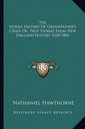 Cover image for The Whole History of Grandfather's Chair Or, True Stories from New England History 1620-1803