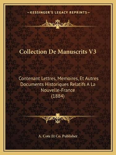 Cover image for Collection de Manuscrits V3: Contenant Lettres, Memoires, Et Autres Documents Historiques Relatifs a la Nouvelle-France (1884)