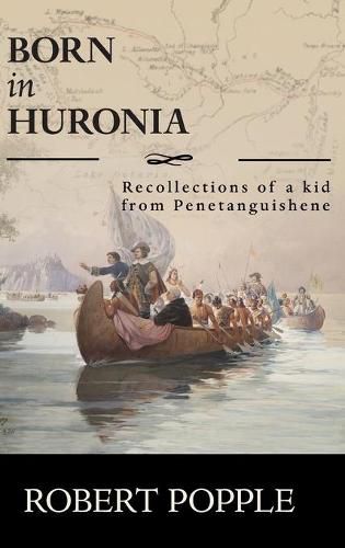 Cover image for Born In Huronia: Recollections of a Kid from Penetanguishene