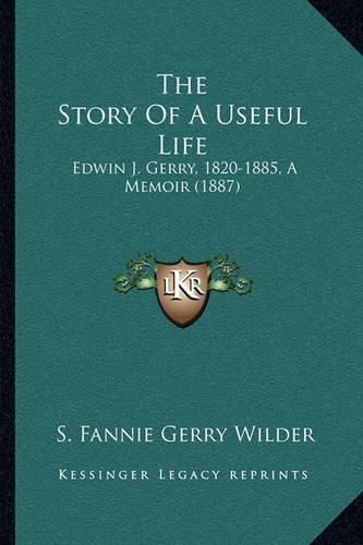 Cover image for The Story of a Useful Life: Edwin J. Gerry, 1820-1885, a Memoir (1887)