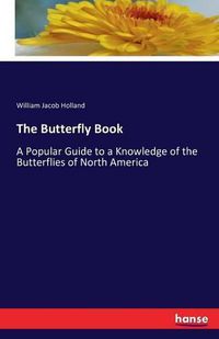 Cover image for The Butterfly Book: A Popular Guide to a Knowledge of the Butterflies of North America