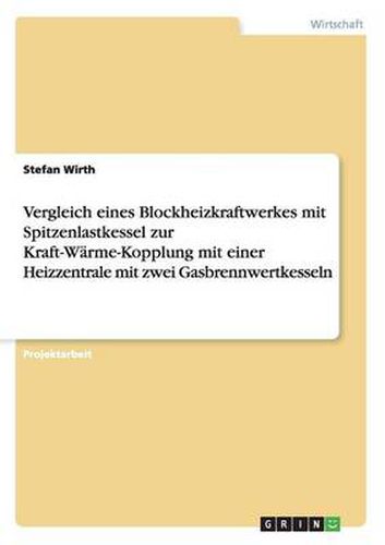 Cover image for Vergleich eines Blockheizkraftwerkes mit Spitzenlastkessel zur Kraft-Warme-Kopplung mit einer Heizzentrale mit zwei Gasbrennwertkesseln