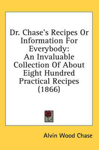 Cover image for Dr. Chase's Recipes or Information for Everybody: An Invaluable Collection of about Eight Hundred Practical Recipes (1866)