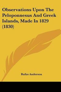 Cover image for Observations Upon The Peloponnesus And Greek Islands, Made In 1829 (1830)