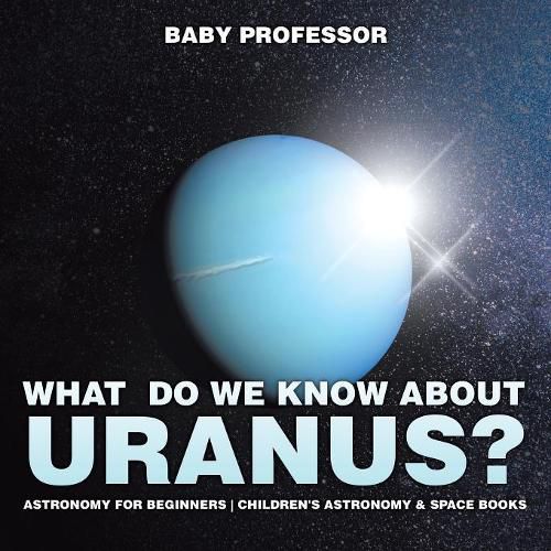 Cover image for What Do We Know about Uranus? Astronomy for Beginners Children's Astronomy & Space Books