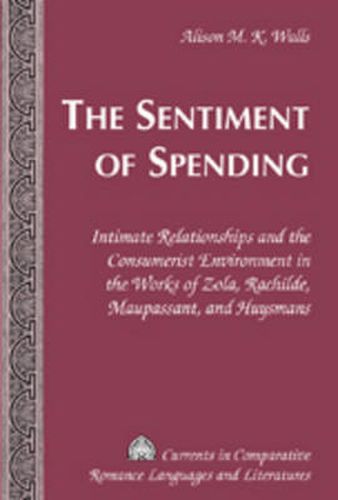 The Sentiment of Spending: Intimate Relationships and the Consumerist Environment in the Works of Zola, Rachilde, Maupassant, and Huysmans