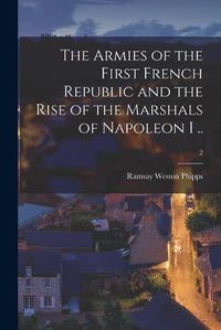 Cover image for The Armies of the First French Republic and the Rise of the Marshals of Napoleon I ..; 2