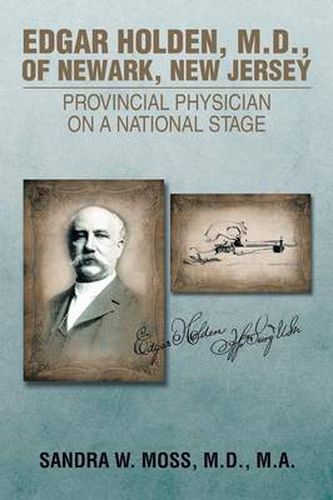 Cover image for Edgar Holden, M.D. of Newark, New Jersey: Provincial Physician on a National Stage