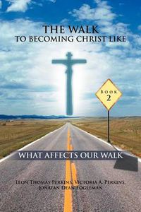 Cover image for The Walk to Becoming Christ Like: What Affects Our Walk