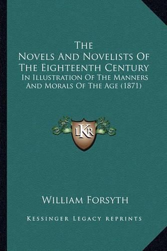 Cover image for The Novels and Novelists of the Eighteenth Century the Novels and Novelists of the Eighteenth Century: In Illustration of the Manners and Morals of the Age (1871) in Illustration of the Manners and Morals of the Age (1871)