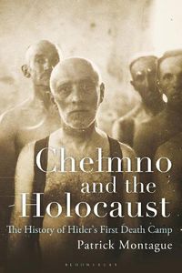 Cover image for Chelmno and the Holocaust: A History of Hitler's First Death Camp