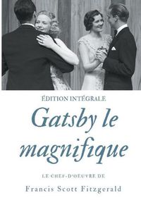 Cover image for Gatsby le magnifique: Le chef-d'oeuvre de F. Scott Fitzgerald (edition integrale)