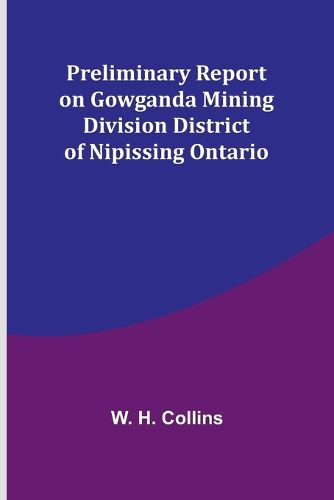 Preliminary Report on Gowganda Mining Division District of Nipissing Ontario