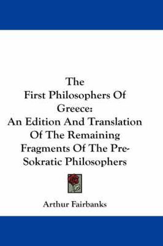 The First Philosophers of Greece: An Edition and Translation of the Remaining Fragments of the Pre-Sokratic Philosophers