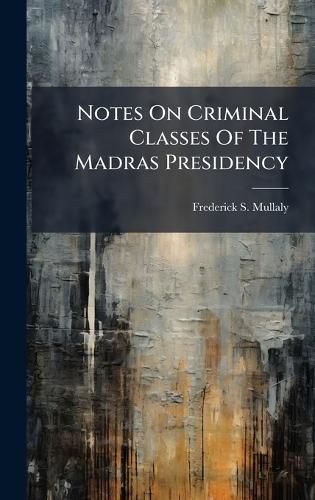 Cover image for Notes On Criminal Classes Of The Madras Presidency