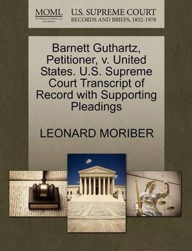 Cover image for Barnett Guthartz, Petitioner, V. United States. U.S. Supreme Court Transcript of Record with Supporting Pleadings