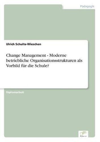 Cover image for Change Management - Moderne betriebliche Organisationsstrukturen als Vorbild fur die Schule?