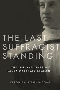 Cover image for The Last Suffragist Standing: The Life and Times of Laura Marshall Jamieson