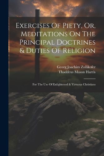Cover image for Exercises Of Piety, Or, Meditations On The Principal Doctrines & Duties Of Religion