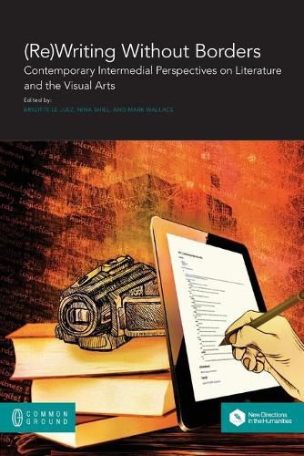 Cover image for (Re)Writing Without Borders: Contemporary Intermedial Perspectives on Literature and the Visual Arts