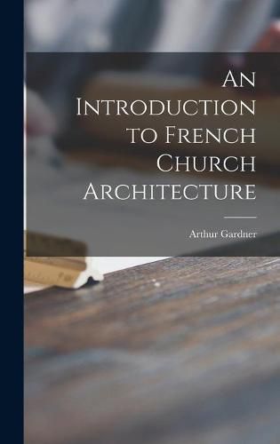 Cover image for An Introduction to French Church Architecture