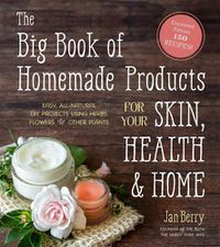 Cover image for The Big Book of Homemade Products for Your Skin, Health and Home: Easy, All-Natural DIY Projects Using Herbs, Flowers and Other Plants
