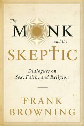 Cover image for The Monk And The Skeptic: Dialogues on Sex, Faith, and Religion