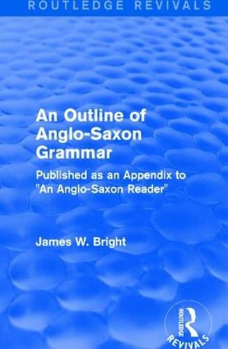 Routledge Revivals: An Outline of Anglo-Saxon Grammar (1936): Published as an Appendix to  An Anglo-Saxon Reader