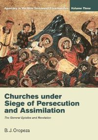 Cover image for Churches Under Seige of Persecution and Assimilation: Apostasy in the New Testament Communities, Volume 3: The General Epistles and Revelation