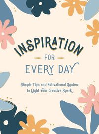 Cover image for Inspiration for Every Day: Simple Tips and Motivational Quotes to Light Your Creative Spark