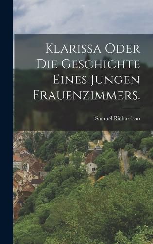 Cover image for Klarissa oder die Geschichte eines jungen Frauenzimmers.