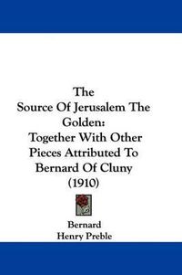 Cover image for The Source of Jerusalem the Golden: Together with Other Pieces Attributed to Bernard of Cluny (1910)