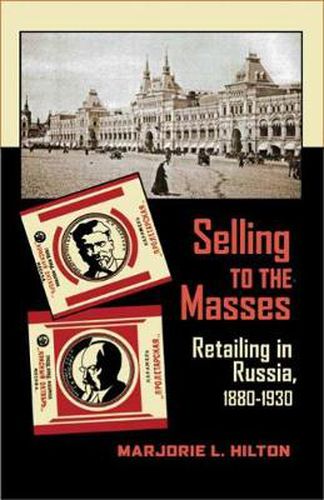 Cover image for Selling to the Masses: Retailing in Russia, 1880-1930